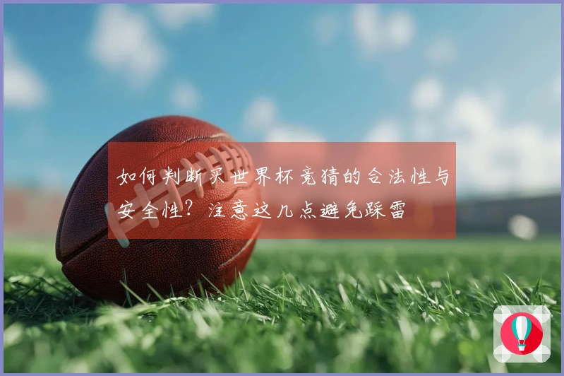 如何判断买世界杯竞猜的合法性与安全性？注意这几点避免踩雷