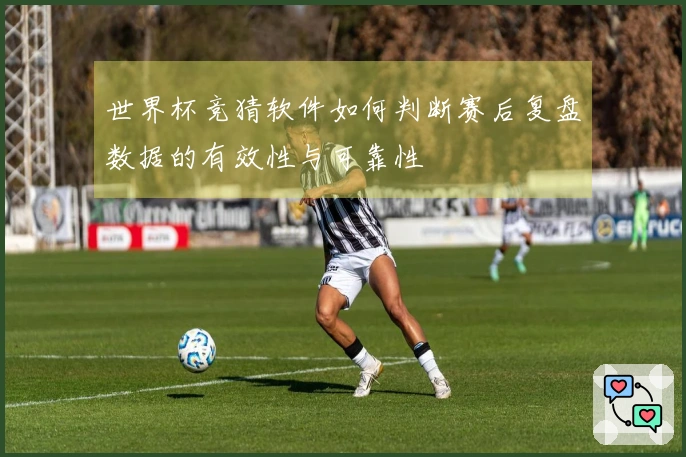 世界杯竞猜软件如何判断赛后复盘数据的有效性与可靠性